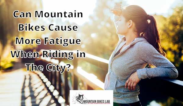 Can Mountain Bikes Cause More Fatigue Than Road Bike When Riding in The City